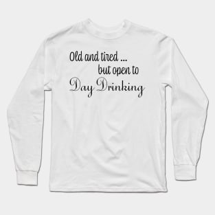 Old & Tired But Open To Day Drinking Humorous Minimal Typography Black Long Sleeve T-Shirt